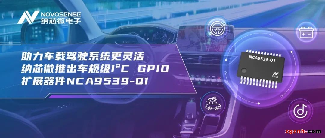 助力車載駕駛系統(tǒng)更靈活 納芯微推出車規(guī)級I²C GPIO擴展器件NCA9539-Q1